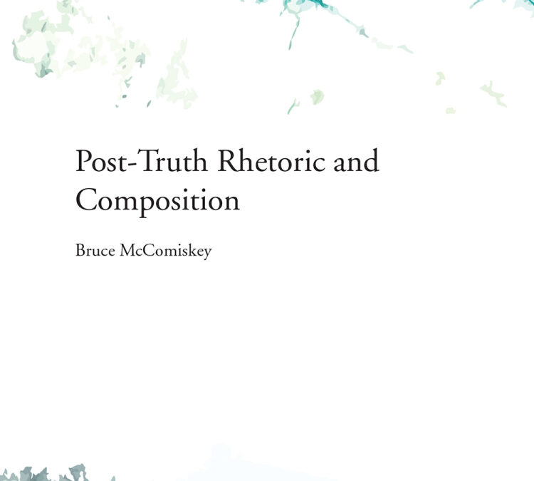 McComiskey, Bruce. Post-Truth Rhetoric and Composition. University Press of Colorado, 2017. 58 pages. $6.96 paperback. 